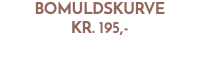 BomuldsKurve kr. 195,-